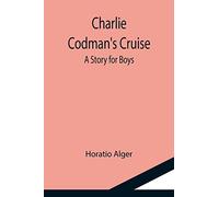 Charlie Codman's Cruise; A Story for Boys
