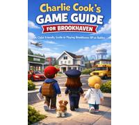 Charlie Cook’s Game Guide for Brookhaven: A Child-Friendly Guide to Playing Brookhaven RP on Roblox (Charlie Cook's Roblox Game Guides)
