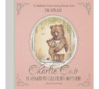 CHARLIE CUB IS AFRAID TO LEAVE HIS MOTHER! (Separation Anxiety Disorder): I'M AFRAID: Dr. Madeleine Vieira’s Anxiety Disorder Series I'M AFRAID