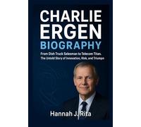 Charlie Ergen Biography: From Dish Truck Salesman to Telecom Titan. The Untold Story of Innovation, Risk, and Triumph