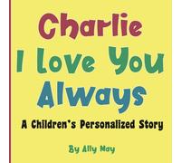 Charlie I Love You Always: A Children's Personalized Book With Adorable Animals