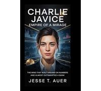 Charlie Javice: Empire of a Mirage: The Mind That Built Dreams on Numbers and Almost Outsmarted a Bank