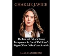 CHARLIE JAVICE: The Rise and Fall of a Young Entrepreneur in One of Wall Street’s Biggest White Collar Crime Scandals