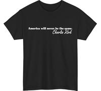 Charlie Kirk Quote T-Shirt - America Will Never Be The Same - Political Conservative Support Tee Top Black