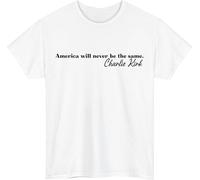 Charlie Kirk Quote T-Shirt - America Will Never Be The Same - Political Conservative Support Tee Top White