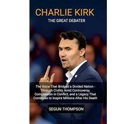 Charlie Kirk: The Great Debater: The Voice That Bridged a Divided Nation-Through Civility amid Controversy, Compassion in Conflict, and a Legacy That Continues to Inspire Millions After His Death.