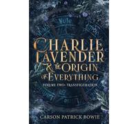 Charlie Lavender and the Origin of Everything Volume Two: Transfiguration
