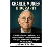 Charlie Munger Biography: The Success Story and Legacy of a Genius Investor, Legendary Business Strategist, and Master of Intelligent Wealth Building