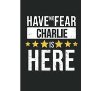 Charlie Notebook: Unique Customized Journal for Charlie - Personalized Name Gift Planner Dairy 110 Pages, Thoughtful Cool Present for Charlie ( Charlie Journal): Have No Fear - Charlie is here