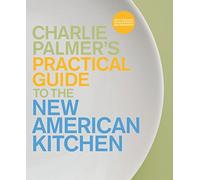 Charlie Palmer's Practical Guide to the New American Kitchen