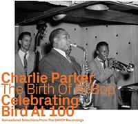Charlie Parker - Birth Of Bebop: Celebrating Bird At 100 Vol 1