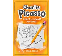 Charlie Picasso: Practice Makes Progress (Charlie Picasso and the Magic Pencil- Illustrated Chapter book for Ages 7-11)
