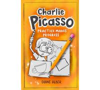 Charlie Picasso: Practice Makes Progress (Charlie Picasso - Dyslexia-Friendly Chapter Books for Kids Ages 6-9)