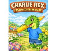 Charlie Rex Easter Coloring Book: 30 Fun Easter Coloring Pages for Kids Ages 4-8 (Charlie Rex Coloring Books)