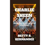 CHARLIE SHEEN: Biography Of A Star In The Spotlight