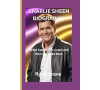 CHARLIE SHEEN BIOGRAPHY: Rebel Star, Public Crash and the Long Road Back