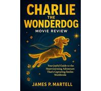 Charlie the Wonderdog Movie Review: Your Joyful Guide to the Heartwarming Adventure That’s Capturing Smiles Worldwide