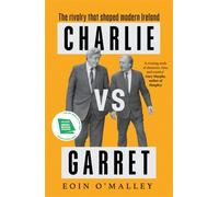Charlie Vs Garret : The rivalry that shaped modern Ireland SHORTLISTED FOR THE IRISH BOOK AWARDS