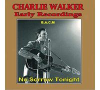Charlie Walker - Charlie Walker - Early Recordings: No Sorrow Tonight