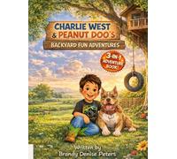 Charlie West & Peanut Doo's Backyard Fun Adventures: Three Imaginative Stories About Friendship, Adventure, and Backyard Fun