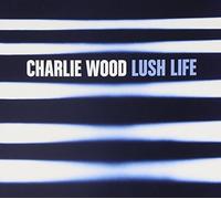 Charlie Wood – Lush Life – CD (2012)