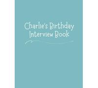 Charlie's Birthday Interview Book: Create 18 Years Family Tradition: Annual Memory Journal with Questions, Letters & Photo Pages Perfect Birthday Keepsake Ages 1-18 - Milestone Blue Cover