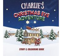 Charlie's Christmas Eve Adventure!: YOUR CHILD, THE CHRISTMAS HERO! A Personalized Story & Colouring Book featuring your child. (A Christmas Eve Adventure)