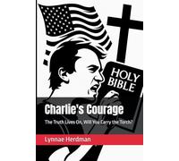 Charlie's Courage: The Truth Lives On, Will You Carry the Torch?