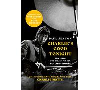 CHARLIE'S GOOD TONIGHT: Die autorisierte Biographie von Charlie Watts | Der Drummer der Rolling Stones - Vorworte von Mick Jagger und Keith Richards
