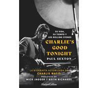 Charlie's Good Tonight: Su vida, su tiempo y los Rolling Stones / The Life, The Times, and the Rolling Stones (HARPERCOLLINS NF)