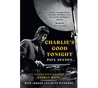 Charlie's Good Tonight: The Authorised Biography of The Rolling Stones’ Charlie Watts