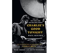 Charlie's Good Tonight: The Authorised Biography of The Rolling Stones’ Charlie Watts