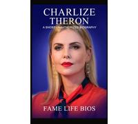 Charlize Theron: A Short Unauthorized Biography