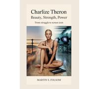 CHARLIZE THERON: Beauty, Strength, Power: From Struggle to Screen Icon