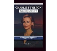 CHARLIZE THERON BIOGRAPHY: The Rise, Resilience, and Legacy of a Modern Screen Icon