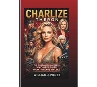 CHARLIZE THERON: The Courageous Actress Who Redefined What It Means To Lead