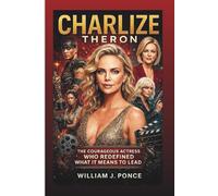 CHARLIZE THERON: The Courageous Actress Who Redefined What It Means To Lead