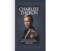 CHARLIZE THERON: The Evolution Of A Rebel- Beauty, Talent, And Triumph