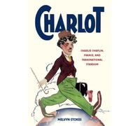 Charlot : Charlie Chaplin, France, and Transnational Stardom