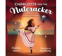 Charlotte and the Nutcracker: The True Story of a Girl Who Made Ballet History