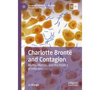Charlotte Brontë and Contagion: Myths, Memes, and the Politics of Infection (Palgrave Studies in Literature, Science and Medicine)