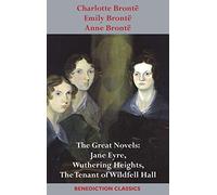 Charlotte Brontë, Emily Brontë and Anne Brontë: The Great Novels: Jane Eyre, Wuthering Heights, and The Tenant of Wildfell Hall