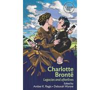 Charlotte Brontë: Legacies and Afterlives (Interventions: Rethinking the Nineteenth Century)