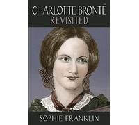 Charlotte Bronte Revisited: A view from the 21st century (Women Writers Rediscovered)