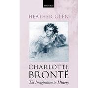 Charlotte Bronte: The Imagination in History by Glen, Heather 9780199272556