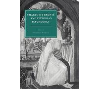 Charlotte Bronte Victorian Psychol: 7 (Cambridge Studies in Nineteenth-Century Literature and Culture, Series Number 7)