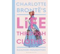 CHARLOTTE BRONTES LIFE THROUGH CLOTHES by HOUGHTON, ELEANOR Hardback Self Help