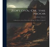 Charlotte Dacre Zofloya; Or, the Moor: A Romance of the Fifteenth Century. in Charlotte Dacre Multicolor