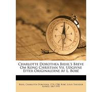 Charlotte Dorothea Biehl's Breve Om Kong Christian VII. Udgivne Efter Originalerne AF L. Bobe