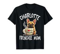 Charlotte Frenchie Mom Shirt French Bulldog Dog Coffee Lover T-Shirt